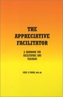 The Appreciative Facilitator A Handbook for Facilitators and Teachers
