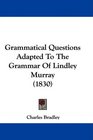Grammatical Questions Adapted To The Grammar Of Lindley Murray