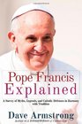 Pope Francis Explained Survey of Myths Legends and Catholic Defenses in Harmony with Tradition