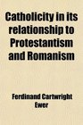 Catholicity in its relationship to Protestantism and Romanism