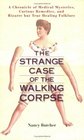 The Strange Case of the Walking Corpse  A Chronicle of Medical Mysteries Curious Remedies and Bizarre but True Healing Folklore