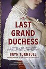 The Last Grand Duchess A Novel of Olga Romanov Imperial Russia and Revolution