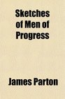 Sketches of Men of Progress