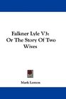 Falkner Lyle V3 Or The Story Of Two Wives
