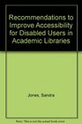 Recommendations to Improve Accessibility for Disabled Users in Academic Libraries