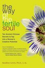 The Way of the Fertile Soul Ten Ancient Chinese Secrets to Tap into a Woman's Creative Potential