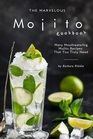 The Marvelous Mojito Cookbook Many Mouthwatering Mojito Recipes That You Truly Need