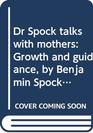 DR SPOCK TALKS WITH MOTHERS GROWTH AND GUIDANCE BY BENJAMIN SPOCK