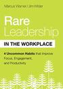 Rare Leadership in the Workplace Four Uncommon Habits that Improve Focus Engagement and Productivity