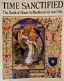Time Sanctified The Book of Hours in Medieval Art and Life