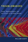 Troublemakers Power Representation and the Fiction of the Mass Worker