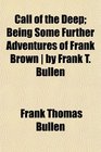 Call of the Deep Being Some Further Adventures of Frank Brown  by Frank T Bullen