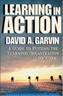 Learning in Action A Guide to Putting the Learning Organization to Work