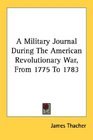 A Military Journal During The American Revolutionary War From 1775 To 1783