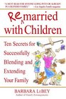 Remarried with Children  Ten Secrets for Successfully Blending and Extending Your Family