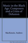 Music in the black age Composers and a crisis of delusion