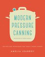 Modern Pressure Canning Recipes and Techniques for Today's Home Canner