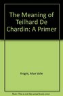 The Meaning of Teilhard De Chardin A Primer
