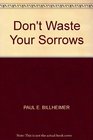 DON'T WASTE YOUR SORROWS