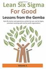 Lean Six Sigma for Good Lessons from the Gemba  Reallife stories and experiences written by Lean and Six Sigma volunteers working with notforprofit organizations