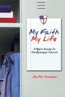 My Faith My Life A Teen's Guide to the Episcopal Church