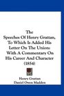 The Speeches Of Henry Grattan To Which Is Added His Letter On The Union With A Commentary On His Career And Character