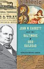 John W Garrett and the Baltimore and Ohio Railroad