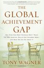 The Global Achievement Gap Why Even Our Best Schools Don't Teach the New Survival Skills Our Children Needand What We Can Do About It