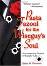 Pasta Fazool for the Wiseguy's Soul Heartwarming Stories of Family Life