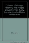 Cultures of change Recovery and relapse prevention for dually diagnosed and addicted adolescents