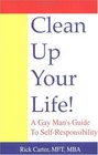 Clean Up Your Life A Gay Man's Guide to SelfResponsibility