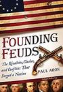 Founding Feuds The Rivalries Clashes and Conflicts That Forged a Nation