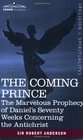 THE COMING PRINCE The Marvelous Prophecy of Daniel's Seventy Weeks Concerning the Antichrist