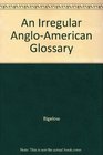 An Irregular AngloAmerican Glossary