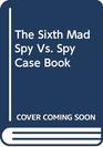 The Sixth Mad Spy Vs Spy Case Book