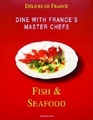 Delices de France: Dine With France's Master Chefs: Fish and Seafood