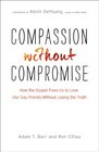 Compassion Without Compromise: How the Gospel Frees Us to Love Our Gay Friends Without Losing the Truth