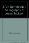 I Am Somebody A Biography of Jesse Jackson