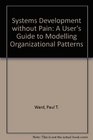 Systems Development Without Pain A User's Guide to Modeling Organizational Patterns