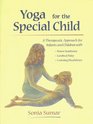 Yoga for the Special Child A Therapeutic Approach for Infants and Children With Down Syndrome Cerabral Palsy and Learning Disabilities