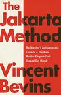 The Jakarta Method: Washington's Anticommunist Crusade and the Mass Murder Program that Shaped Our World