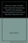 How to Lower Health Care Costs by Improving Health Care Quality ResultsBased Continuous Quality Improvement