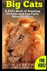 Big Cats A Kid's Book of Amazing Pictures and Fun Facts About Big Cats Lions Tigers and  Leopards