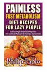 Painless Fast Metabolism Diet Recipes For Lazy People 50 Surprisingly Simple Fast Metabolism Diet Cookbook Recipes Even Your Lazy Ass Can Cook