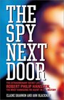The Spy Next Door  The Extraordinary Secret Life of Robert Philip Hanssen the Most Damaging FBI Agent in US History