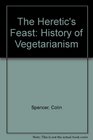 The Heretic's Feast History of Vegetarianism