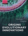 The Origins of Evolutionary Innovations A Theory of Transformative Change in Living Systems
