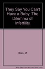 They Say You Can't Have a Baby The Dilemma of Infertility