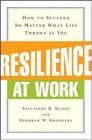 Resilience at Work How to Succeed No Matter What Life Throws at You