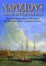 Napoleon's Grand British Holiday The Remarkable Story of Bonaparte and His Days on the English Riviera